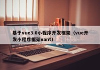 基于vue3.0小程序开发框架（vue开发小程序框架vant）