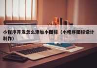 小程序开发怎么添加小图标（小程序图标设计制作）