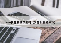 seo优化要做下去吗（为什么要做SEO）