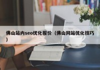 佛山站内seo优化报价（佛山网站优化技巧）