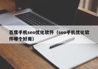 百度手机seo优化软件（seo手机优化软件哪个好用）