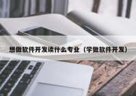 想做软件开发读什么专业（学做软件开发）