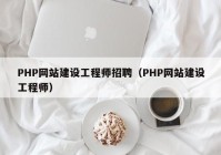 PHP网站建设工程师招聘（PHP网站建设工程师）