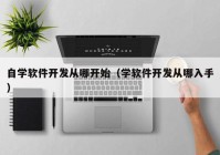 自学软件开发从哪开始（学软件开发从哪入手）