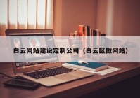 白云网站建设定制公司（白云区做网站）