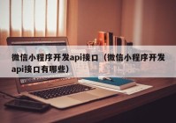 微信小程序开发api接口（微信小程序开发api接口有哪些）