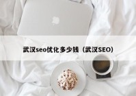 武汉seo优化多少钱（武汉SEO）