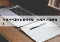 小程序开发平台教程完整（小程序 开发教程）