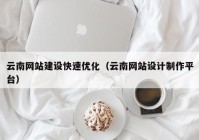 云南网站建设快速优化（云南网站设计制作平台）