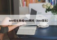 seo优化教程seo顾问（Seo优化）