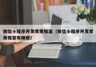 微信小程序开发常用框架（微信小程序开发常用框架有哪些）