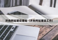 济南网站建设建站（济南网站建设工作）