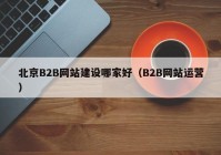 北京B2B网站建设哪家好（B2B网站运营）