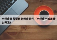 小程序开发要用到哪些软件（小程序一般用什么开发）