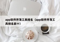 app软件开发工具排名（app软件开发工具排名前十）