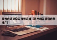 苏州网站建设公司哪家好（苏州网站建设网络推广）