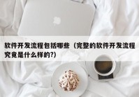 软件开发流程包括哪些（完整的软件开发流程究竟是什么样的?）