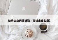 仙桃企业网站建设（仙桃企业名录）