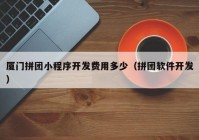 厦门拼团小程序开发费用多少（拼团软件开发）