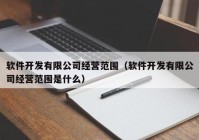 软件开发有限公司经营范围（软件开发有限公司经营范围是什么）