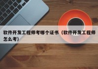 软件开发工程师考哪个证书（软件开发工程师怎么考）