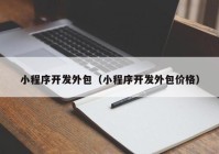 小程序开发外包（小程序开发外包价格）