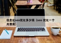 信息化seo优化多少钱（seo 优化一个月费用）