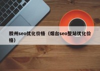 胶州seo优化价格（烟台seo整站优化价格）