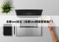 合肥seo优化（合肥seo网络营销推广）