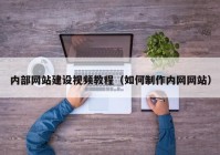 内部网站建设视频教程（如何制作内网网站）